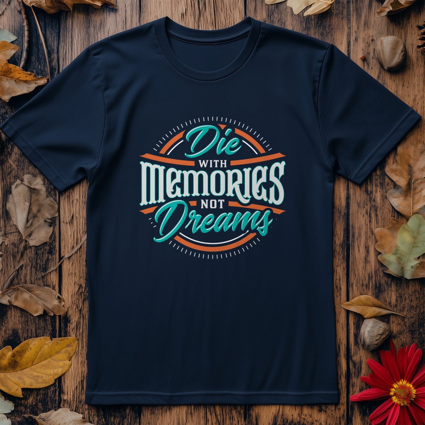 Die with Memories, Not Dreams T-Shirt