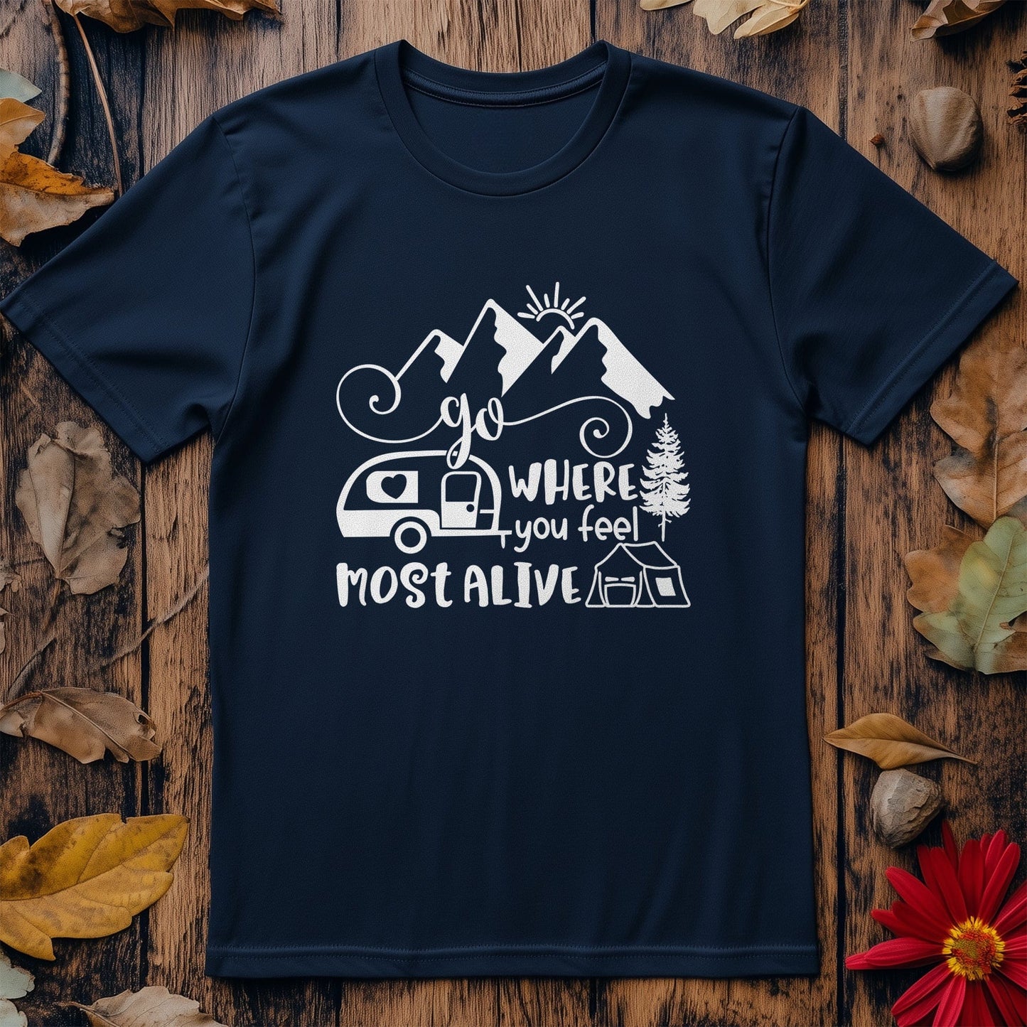 Go Where You Feel Most Alive t-shirt -