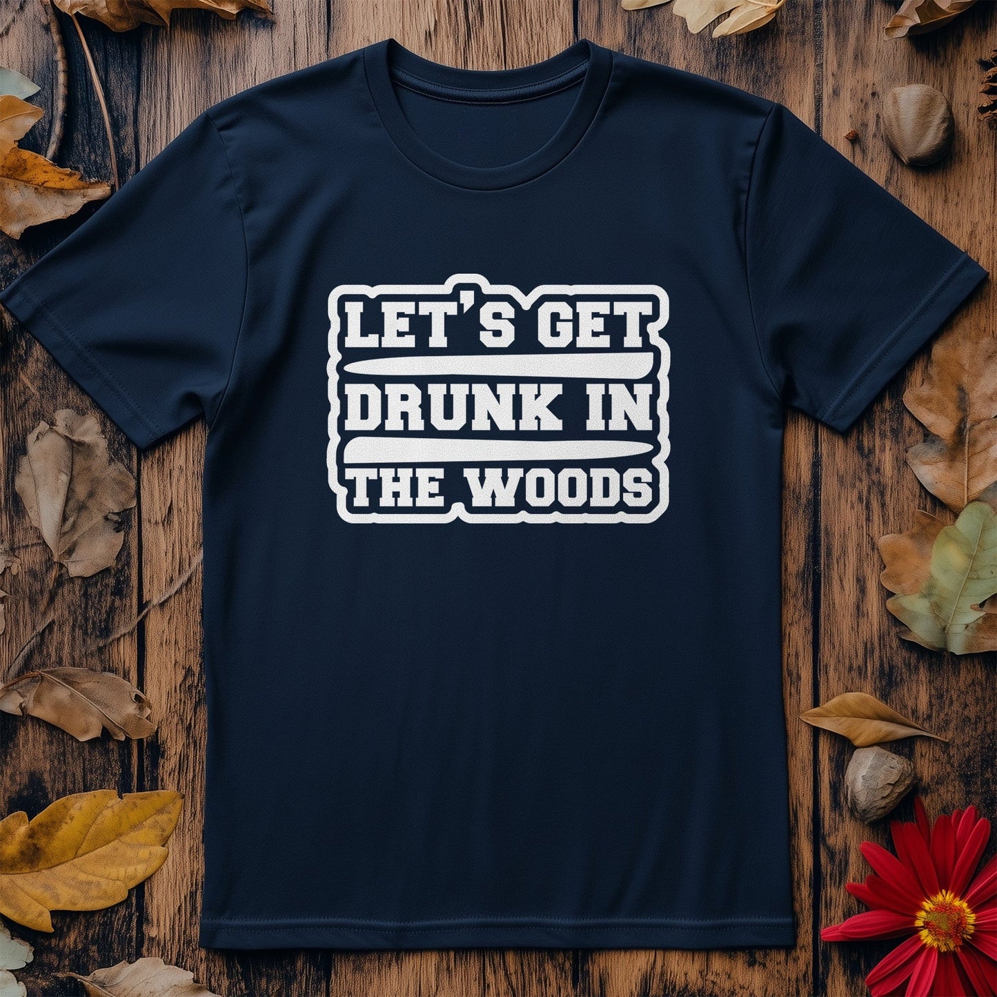 Let's Get Drunk in the Woods T-shirt -