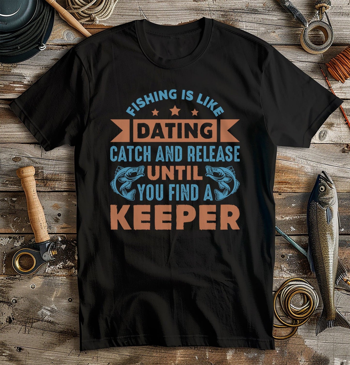 Fishing Is Like Dating T-Shirt