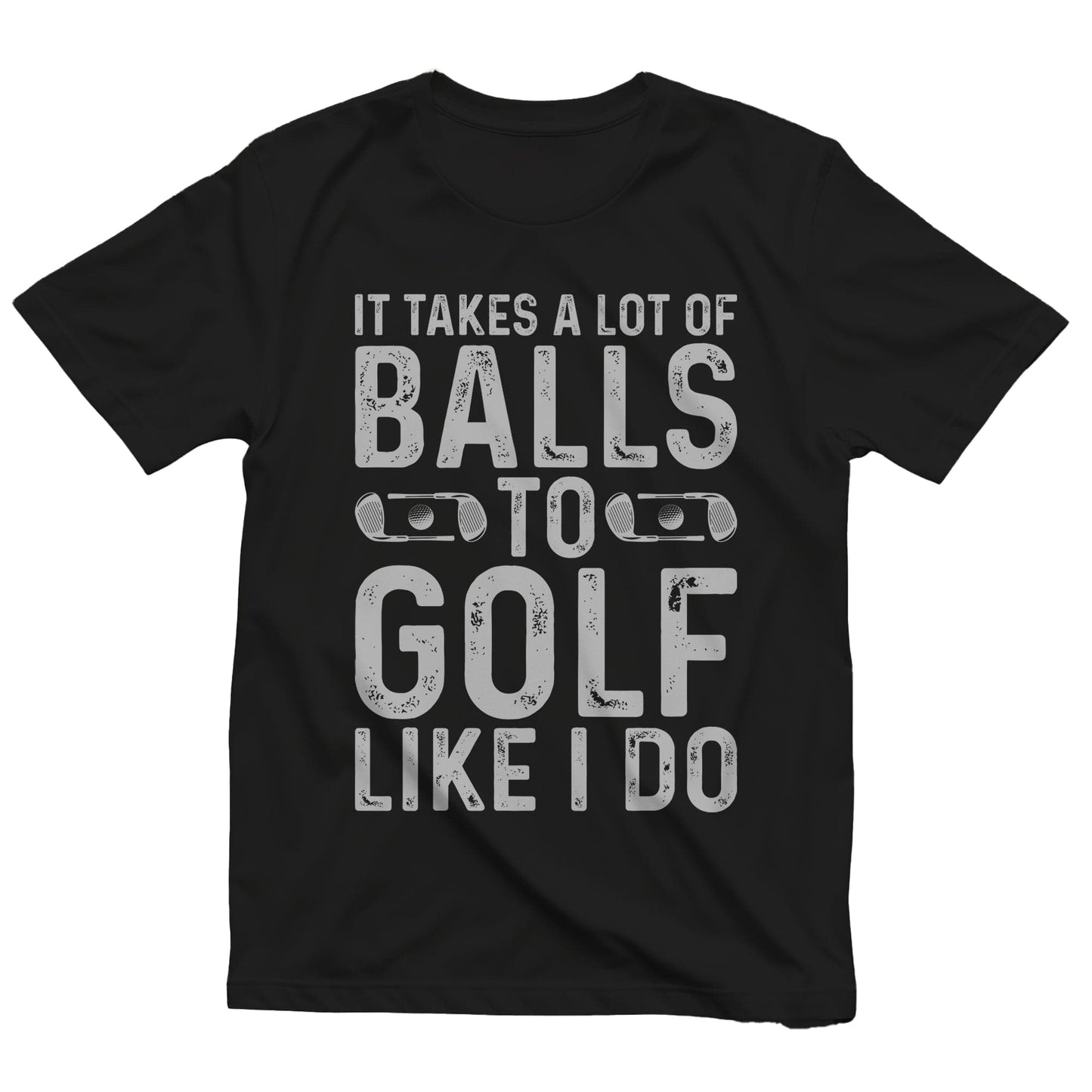 It Takes A Lot Of Balls To Golf Like I Do T-shirt