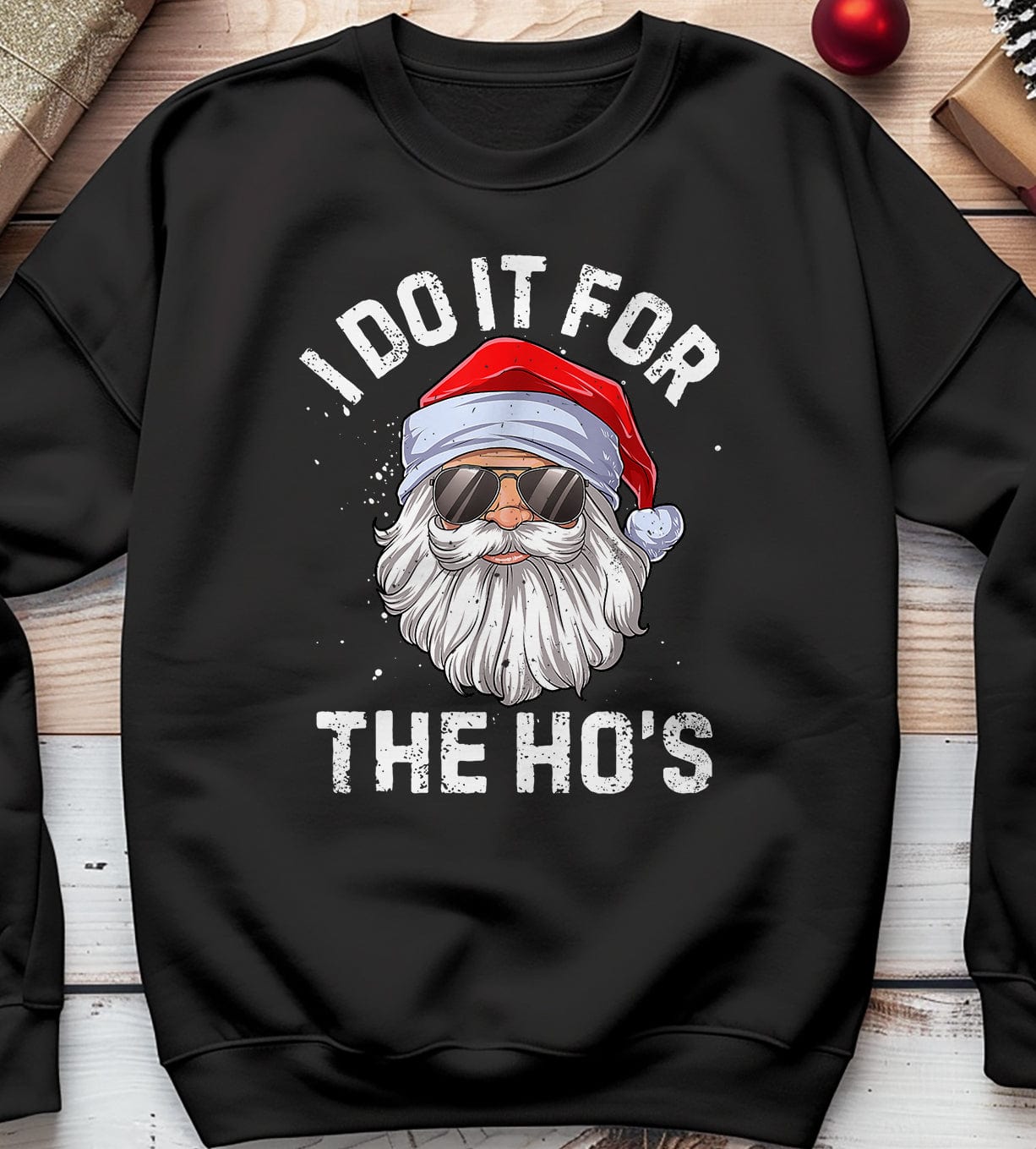 I do it for the Ho's Santa Sweatshirt