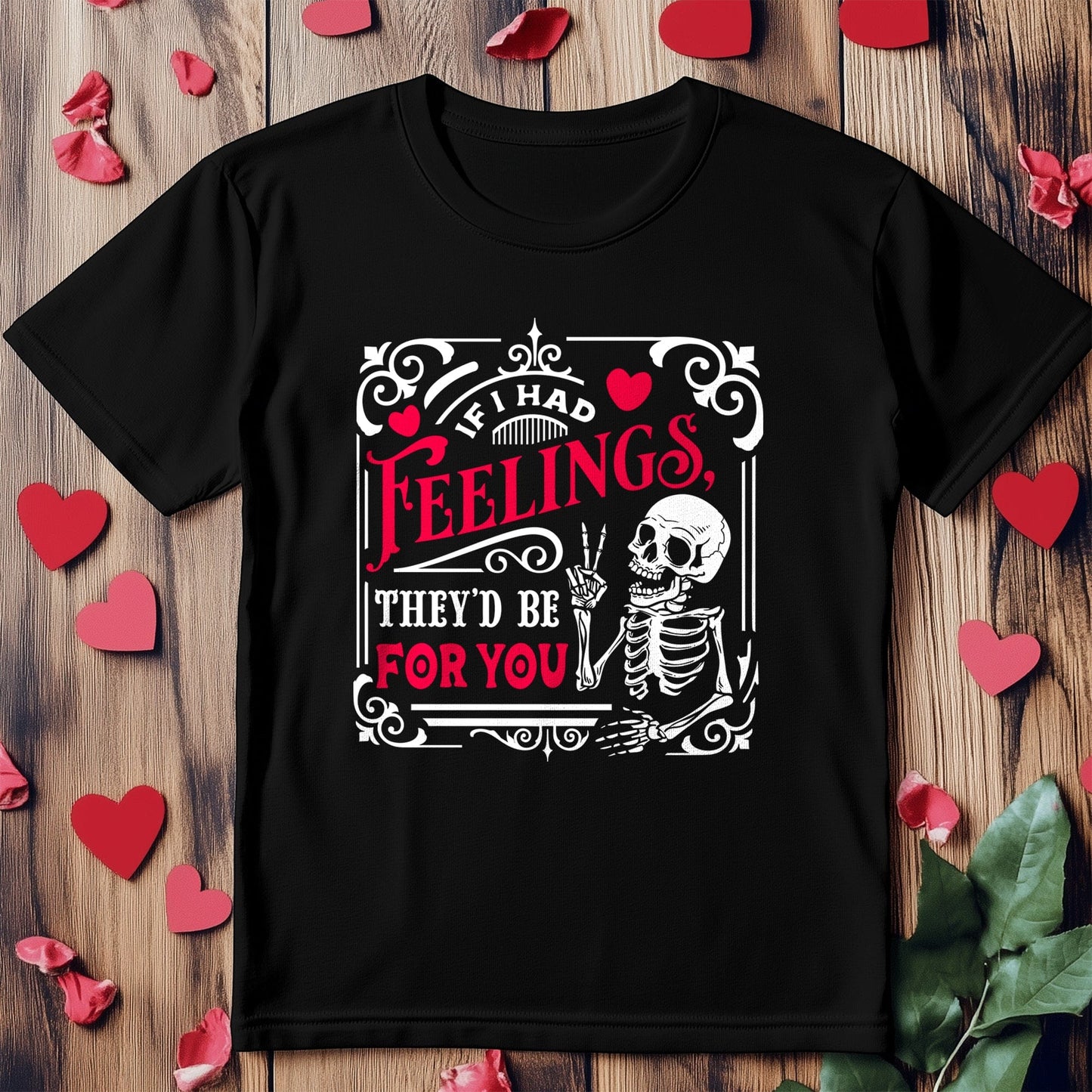 If I Had Feelings 4 Wh2 Skeleton T-Shirt!