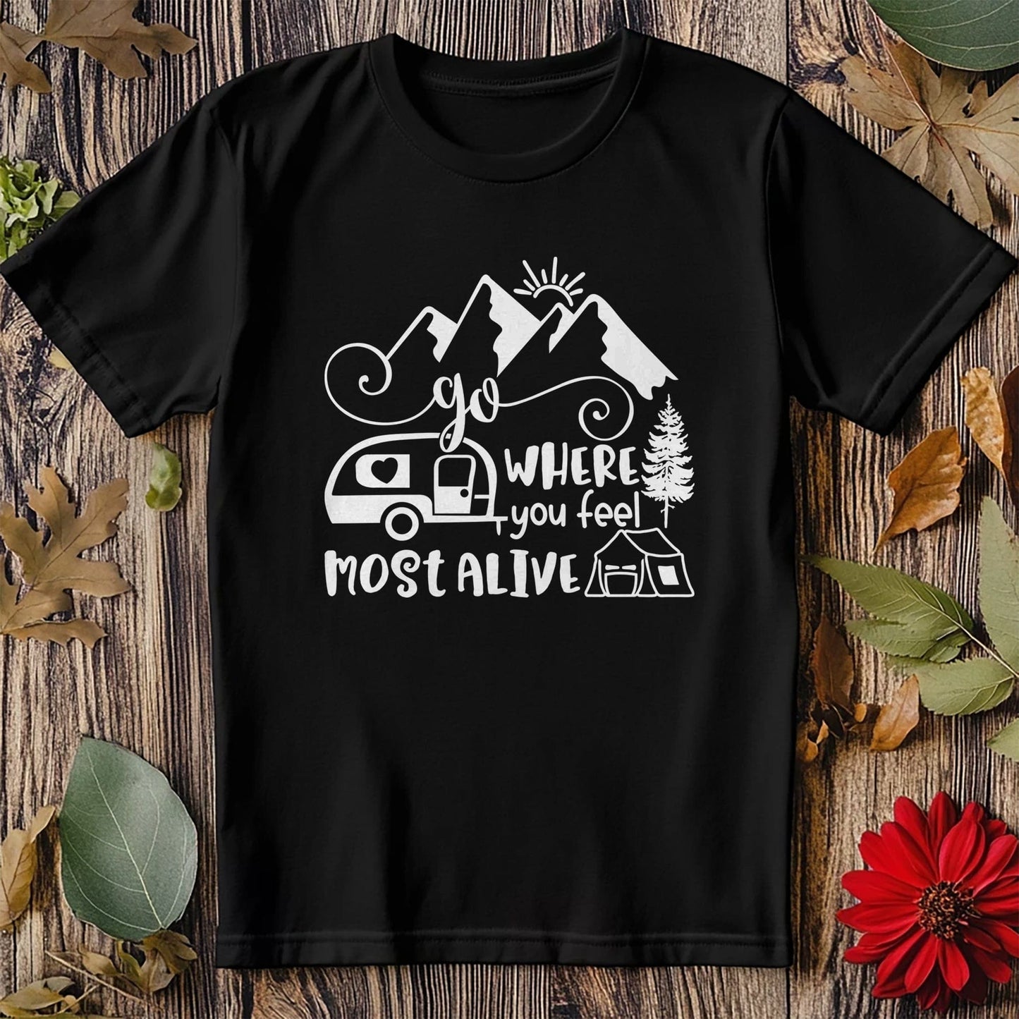 Go Where You Feel Most Alive t-shirt -