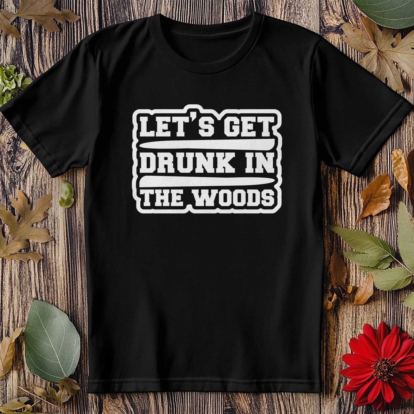 Let's Get Drunk in the Woods T-shirt -