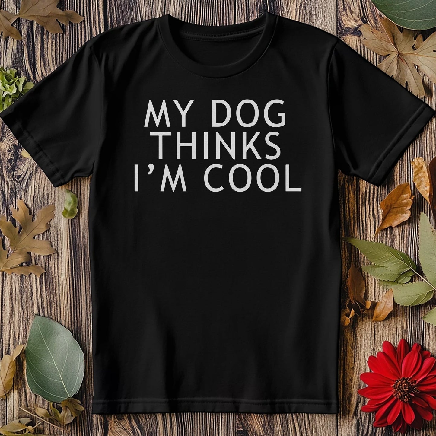 My Dog Thinks I'm Cool T-Shirt -
