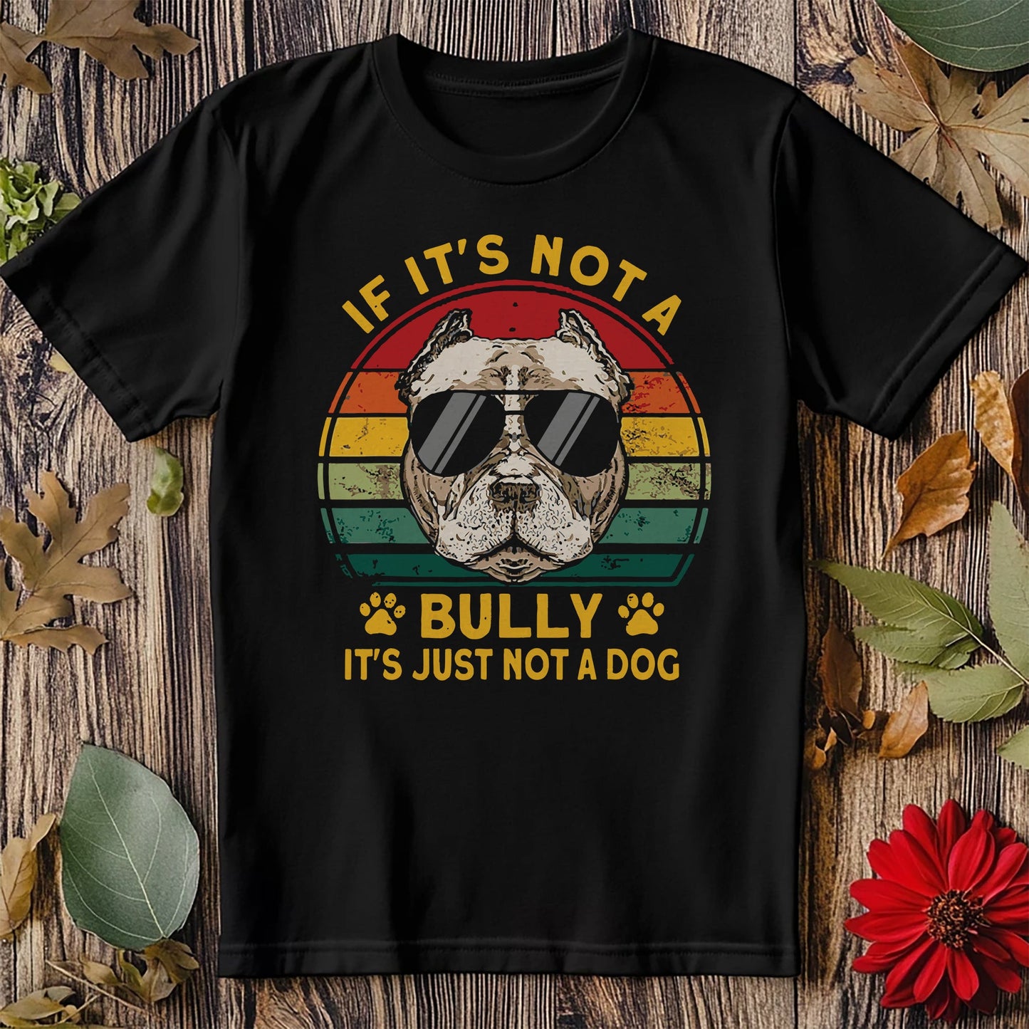 If It‚Äôs Not A Bully, It‚Äôs Just A Dog T-shirt