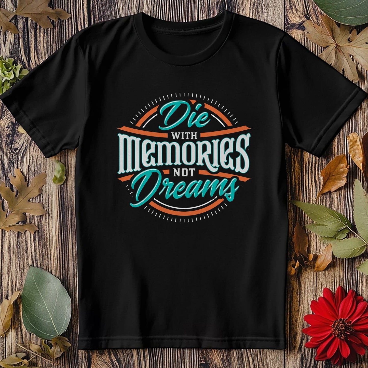 Die with Memories, Not Dreams T-Shirt