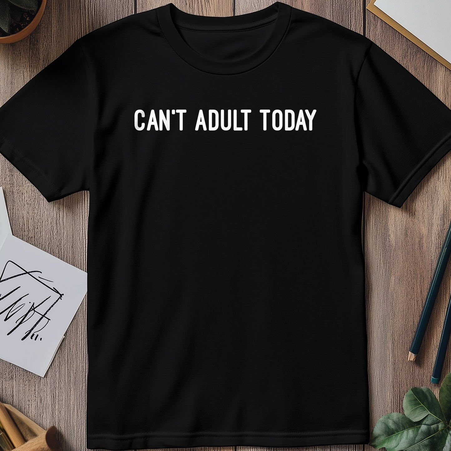 Can't Adult Today t-shirt - Funny &