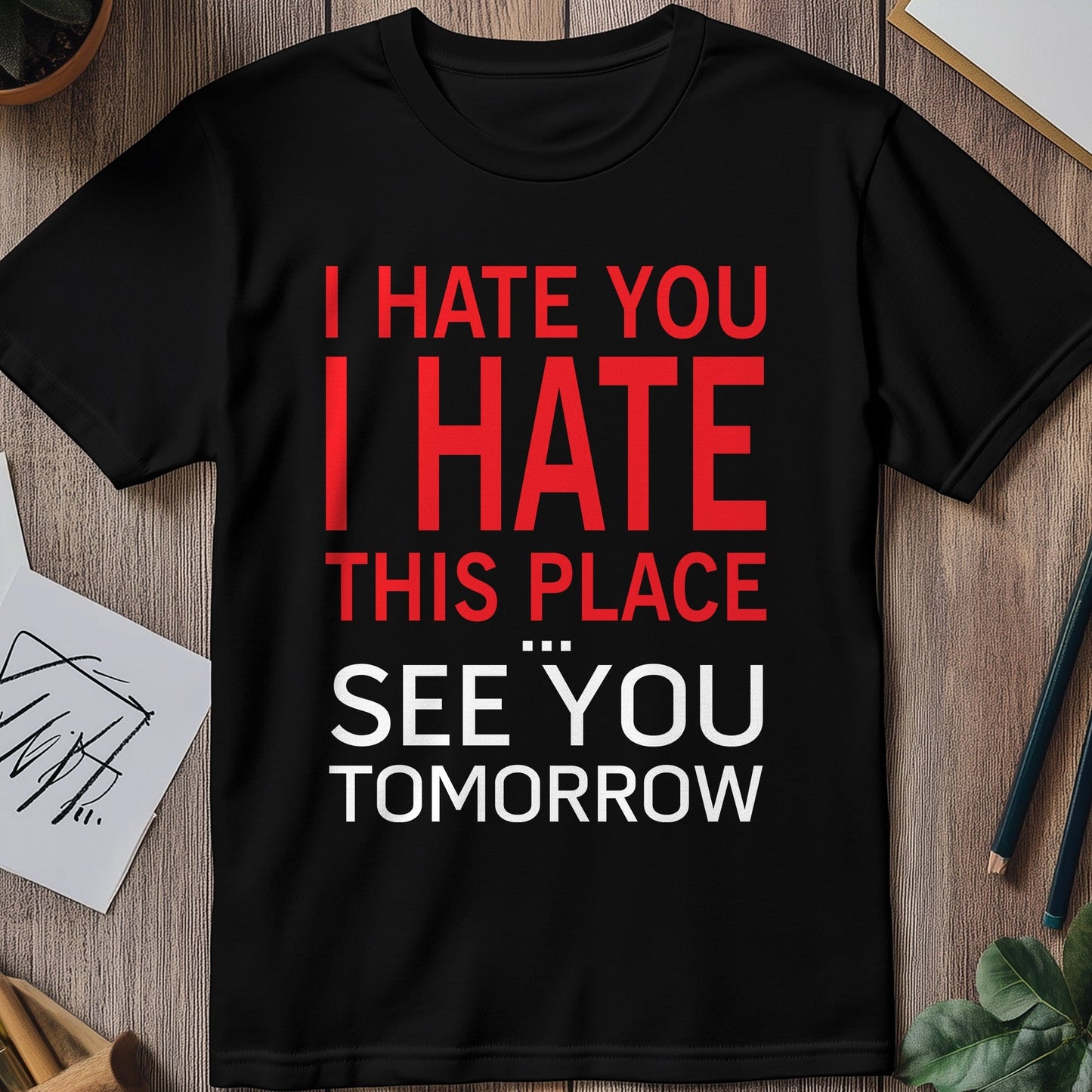 I Hate You, See You Tomorrow T-shirt -