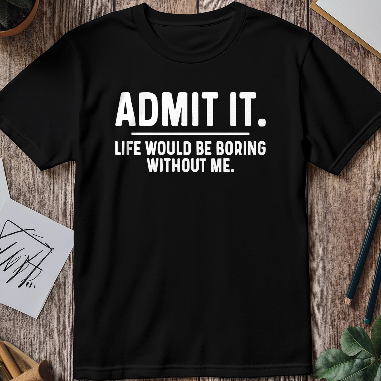 Admit Boring Life 4 T-Shirt