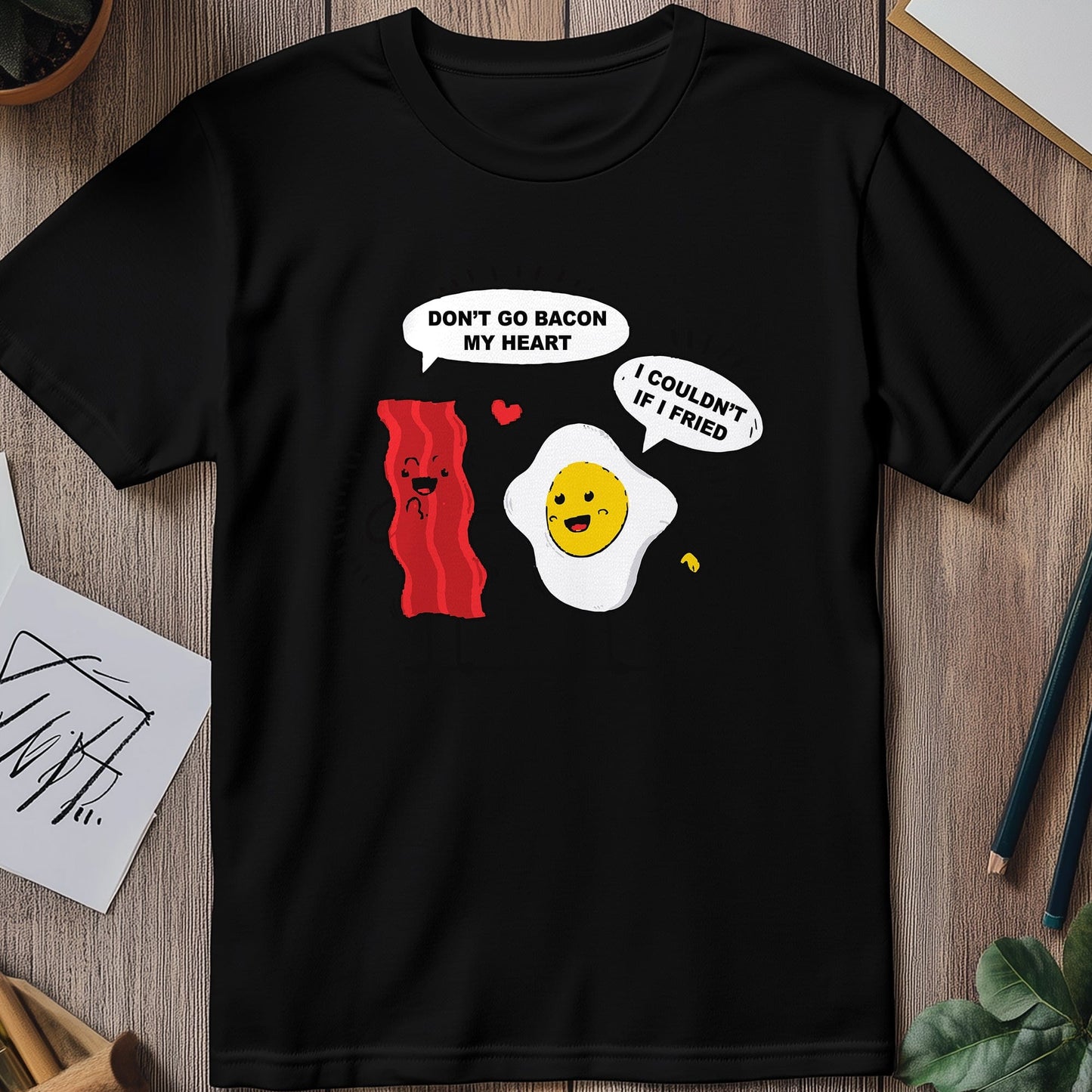 Don't Go Bacon My Heart T-Shirt -