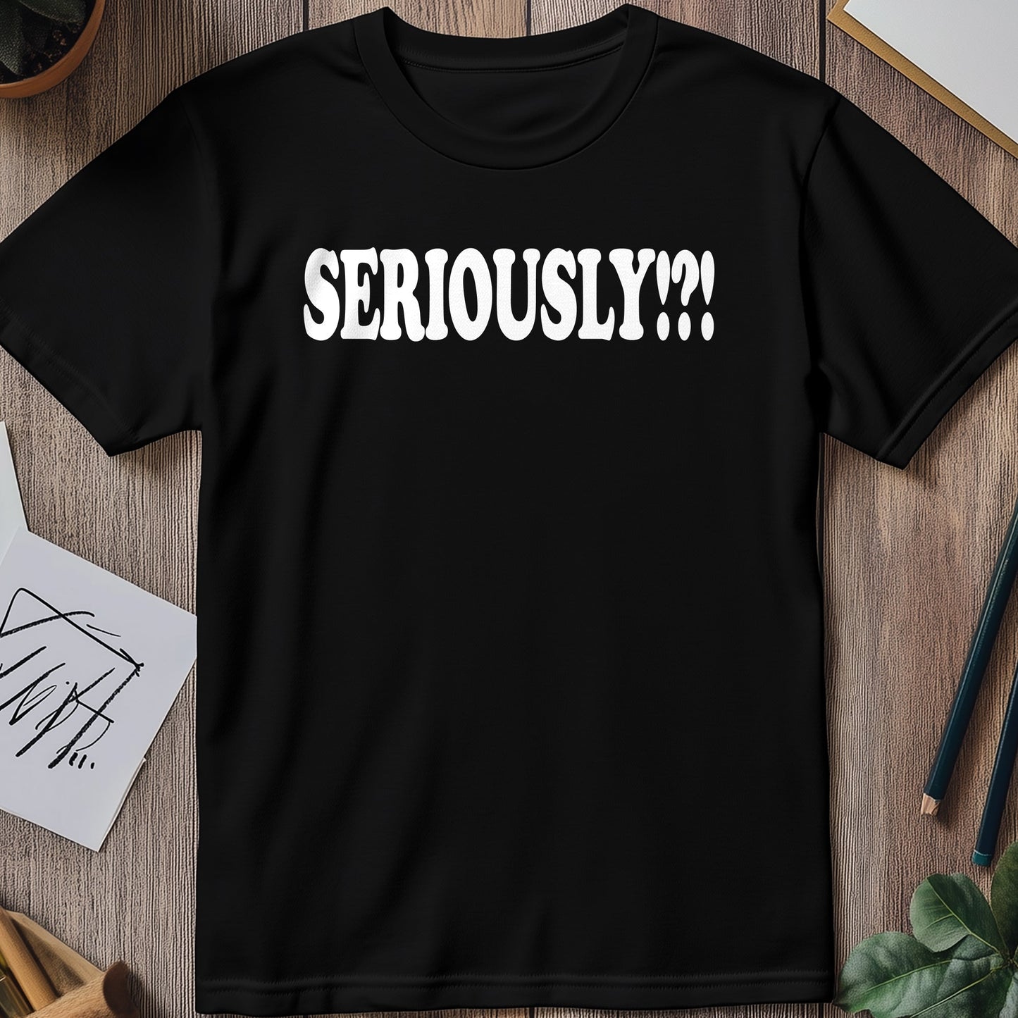 Seriously? T-shirt - Hilariously