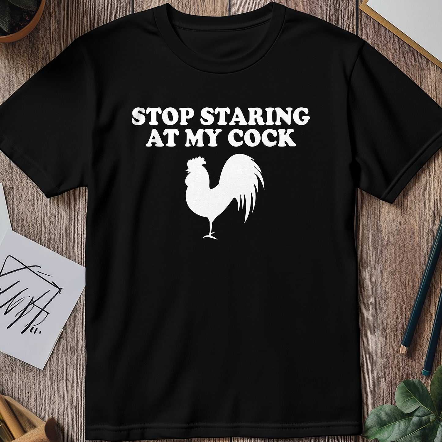 Stop Staring at My Cock T-Shirt -