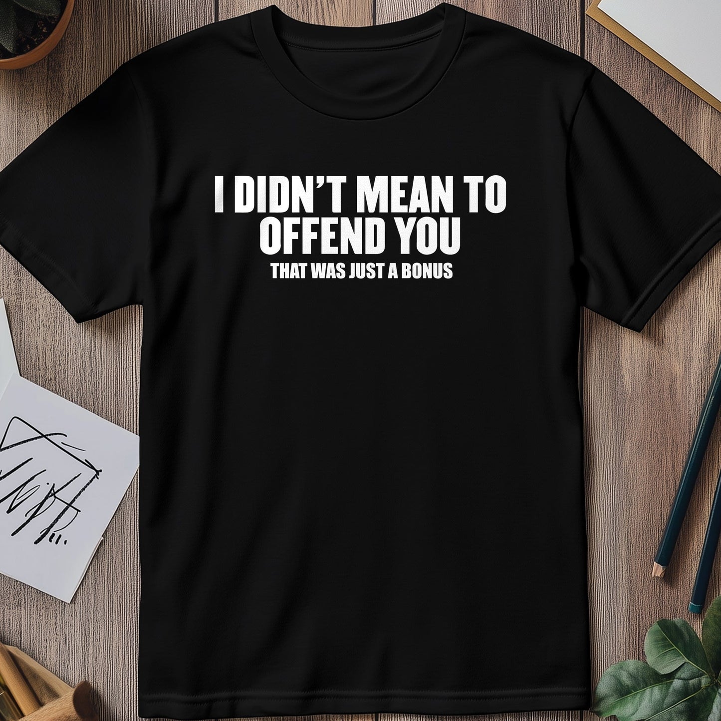 Didn't Mean to Offend You T-Shirt -