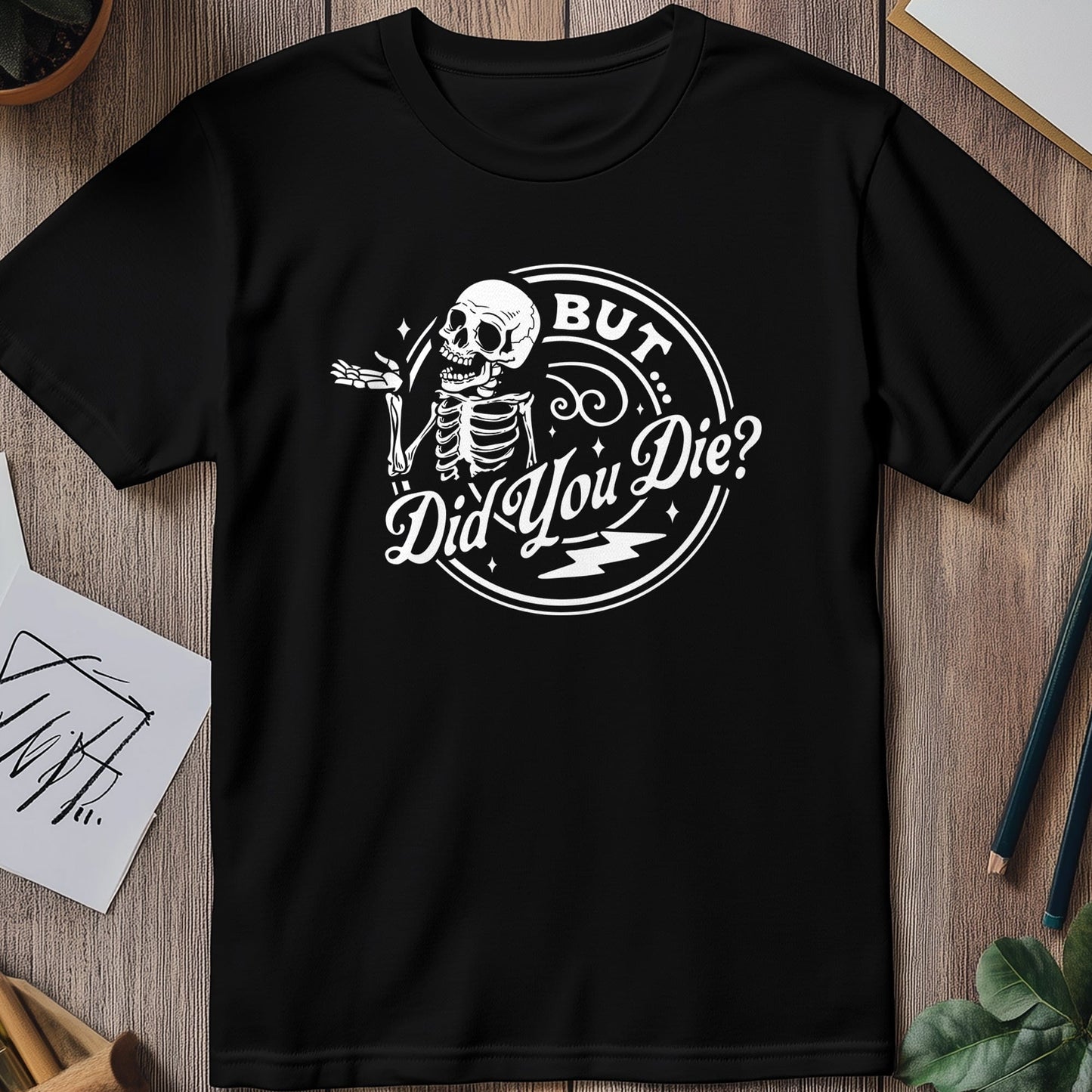 But Did You Die? Skeleton T-Shirt