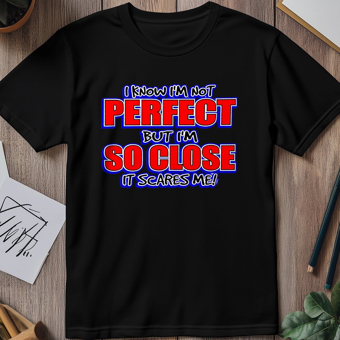 I Know I'm Not Perfect T-Shirt