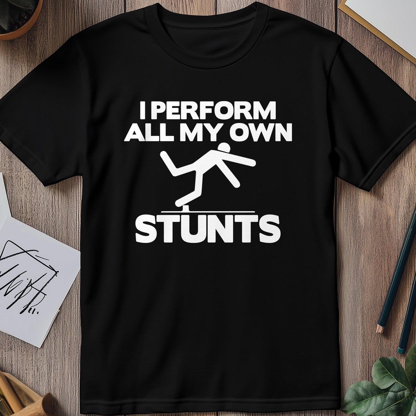 Perform My Own Stunts T-Shirt -