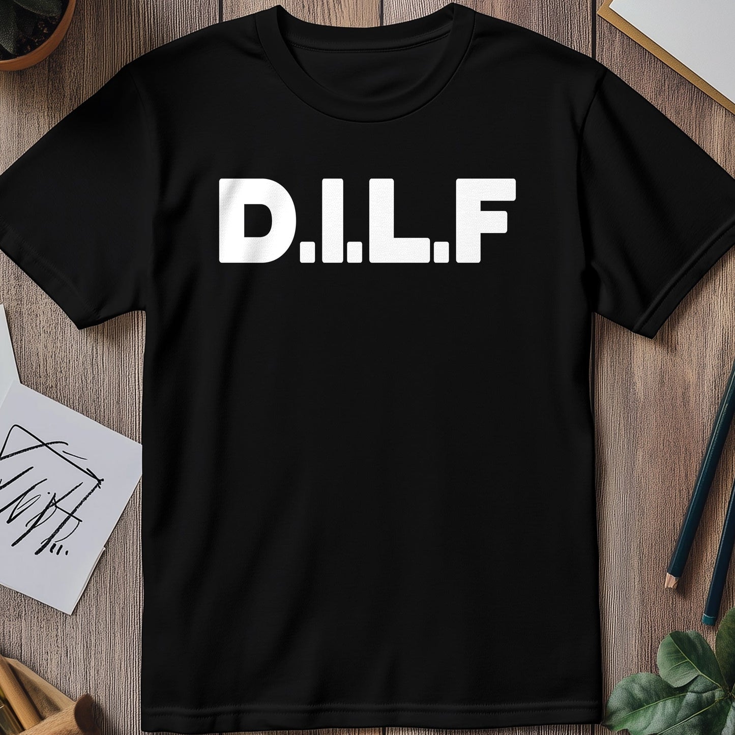 DILF T-Shirt - For the Dads Who Are