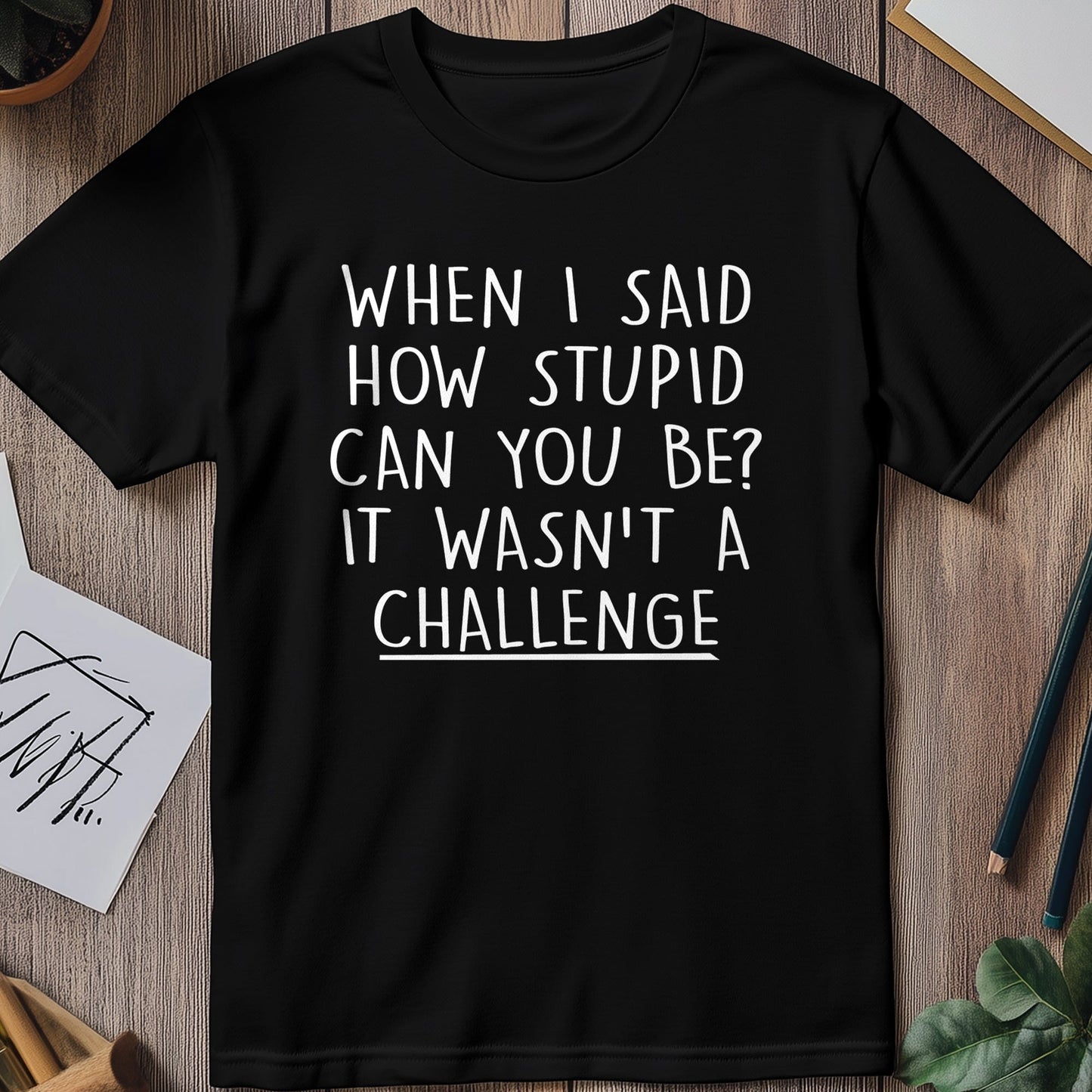 Stupid Challenge 4 T-Shirt