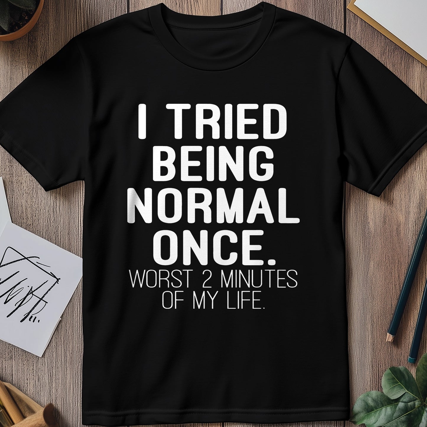 Tried Being Normal Once T-Shirt -