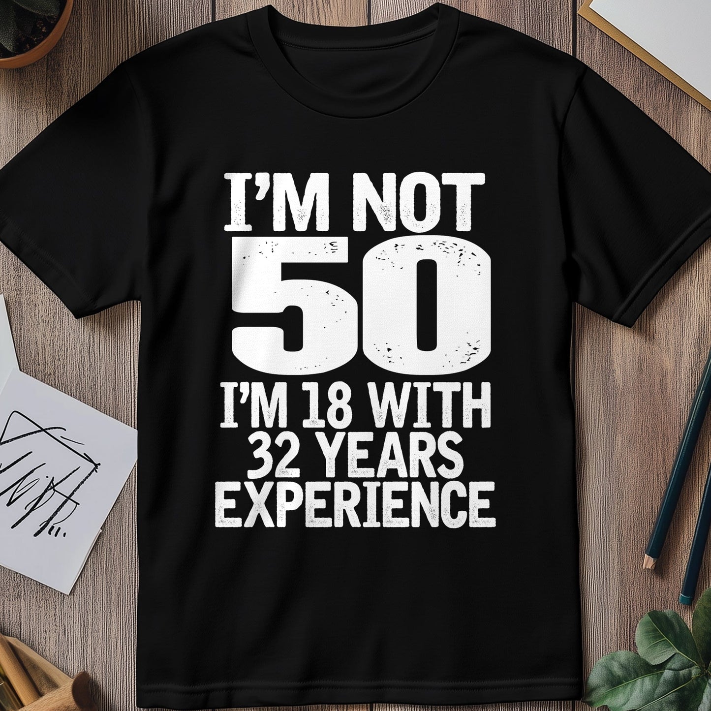 Not 50 Im 18 with 33 Years Experience T-Shirt
