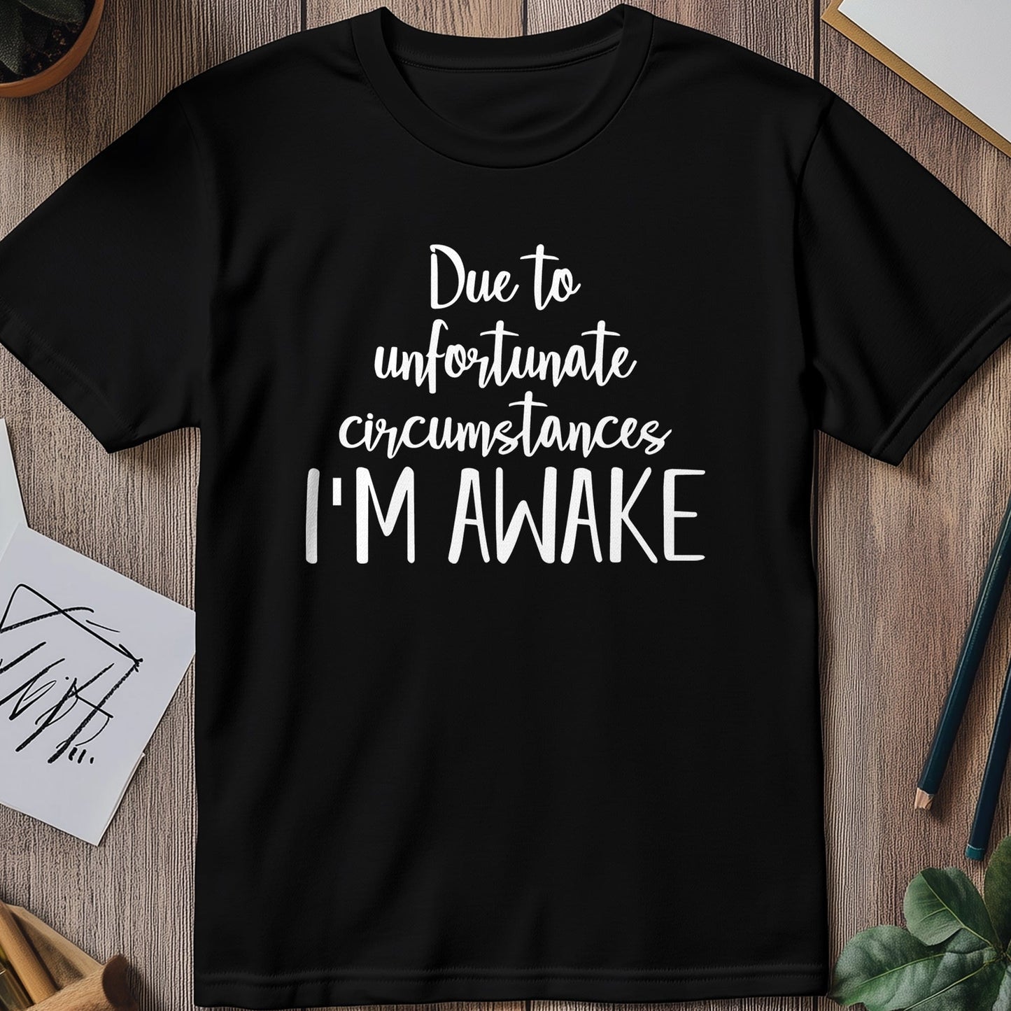 Due to Unfortunate I'm Awake t-shirt