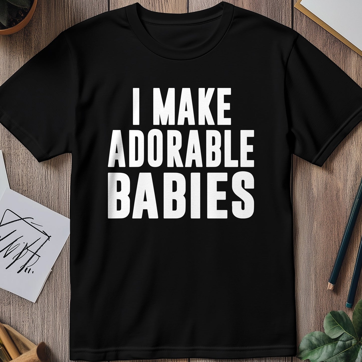 I Make Adorable Babies T-shirt