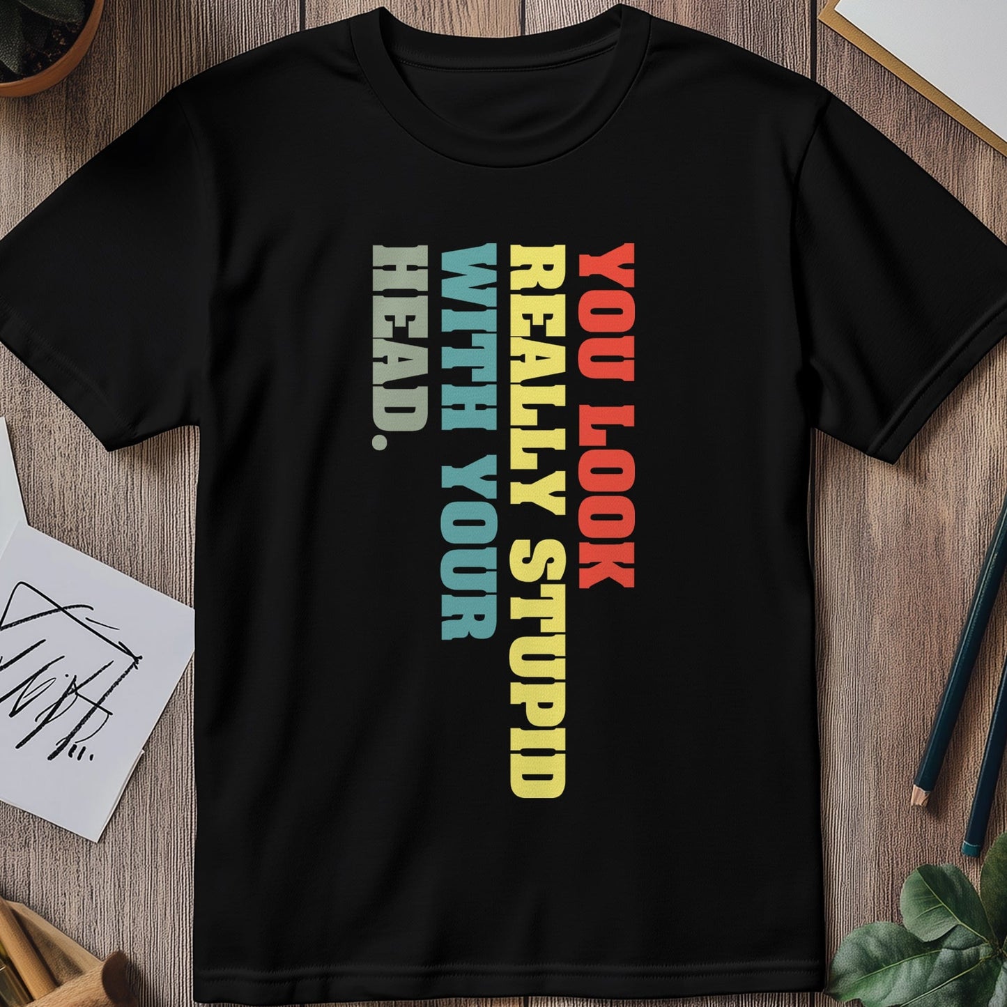 You Look Stupid 3 T-Shirt