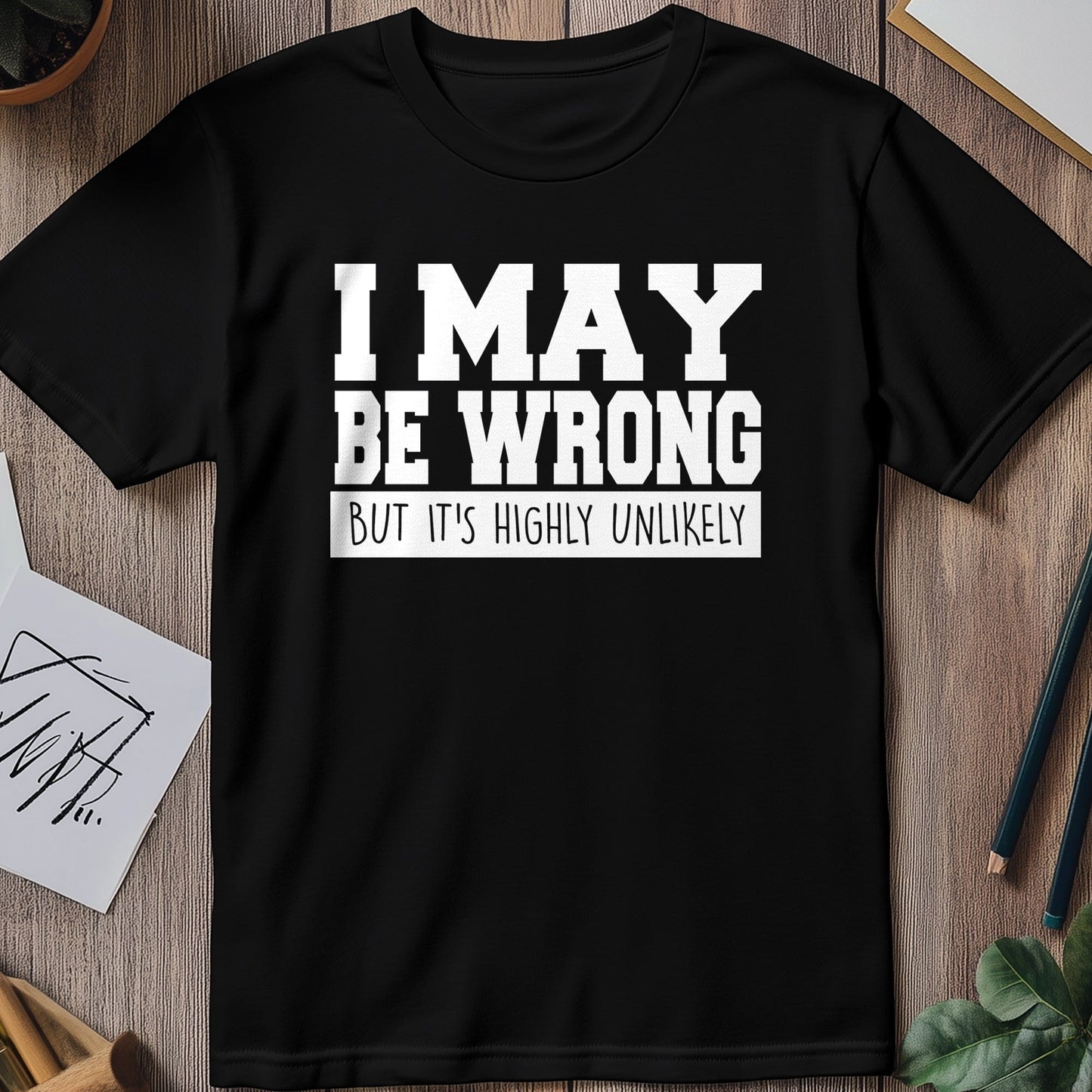 I May Be Wrong 4 T-Shirt