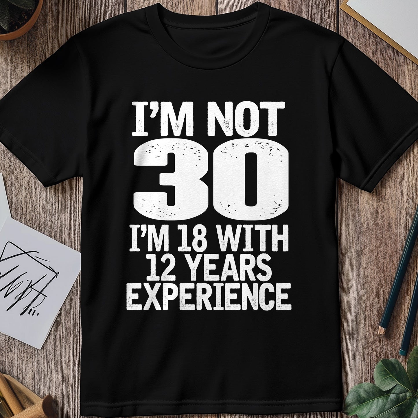 Not 30 Im 18 with 12 Years Experience T-Shirt