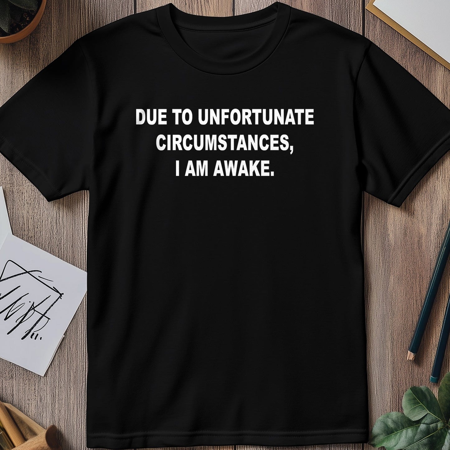 Due to Unfortunate I'm Awake 3 T-shirt