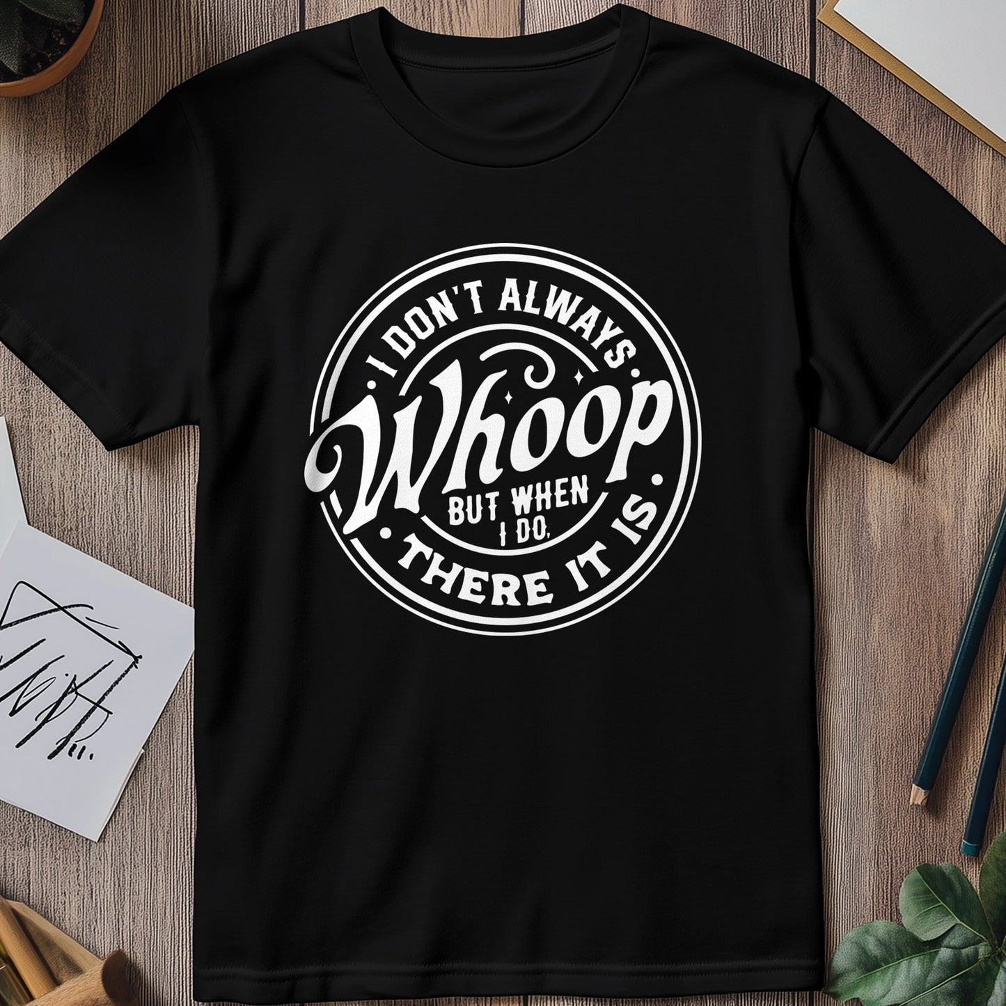 I Don‚Äôt Always Whoop, But There It Is! T-Shirt