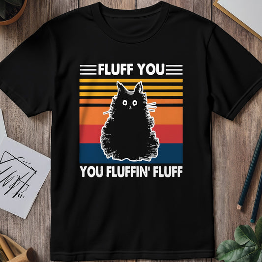 Fluff You Cat 2 T-Shirt - Purr-fectly