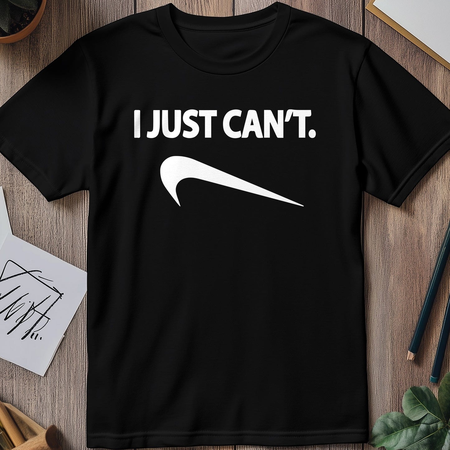 I Just Can't T-Shirt - The Ultimate
