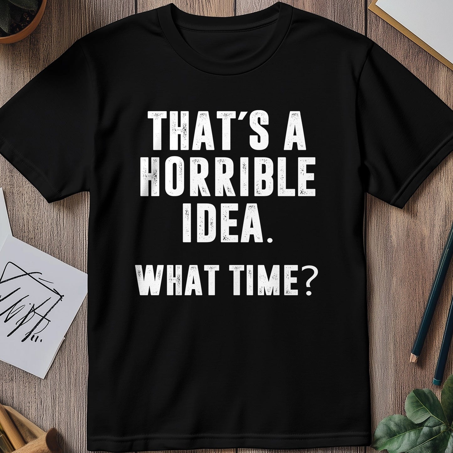 That's a Horrible Idea! T-Shirt