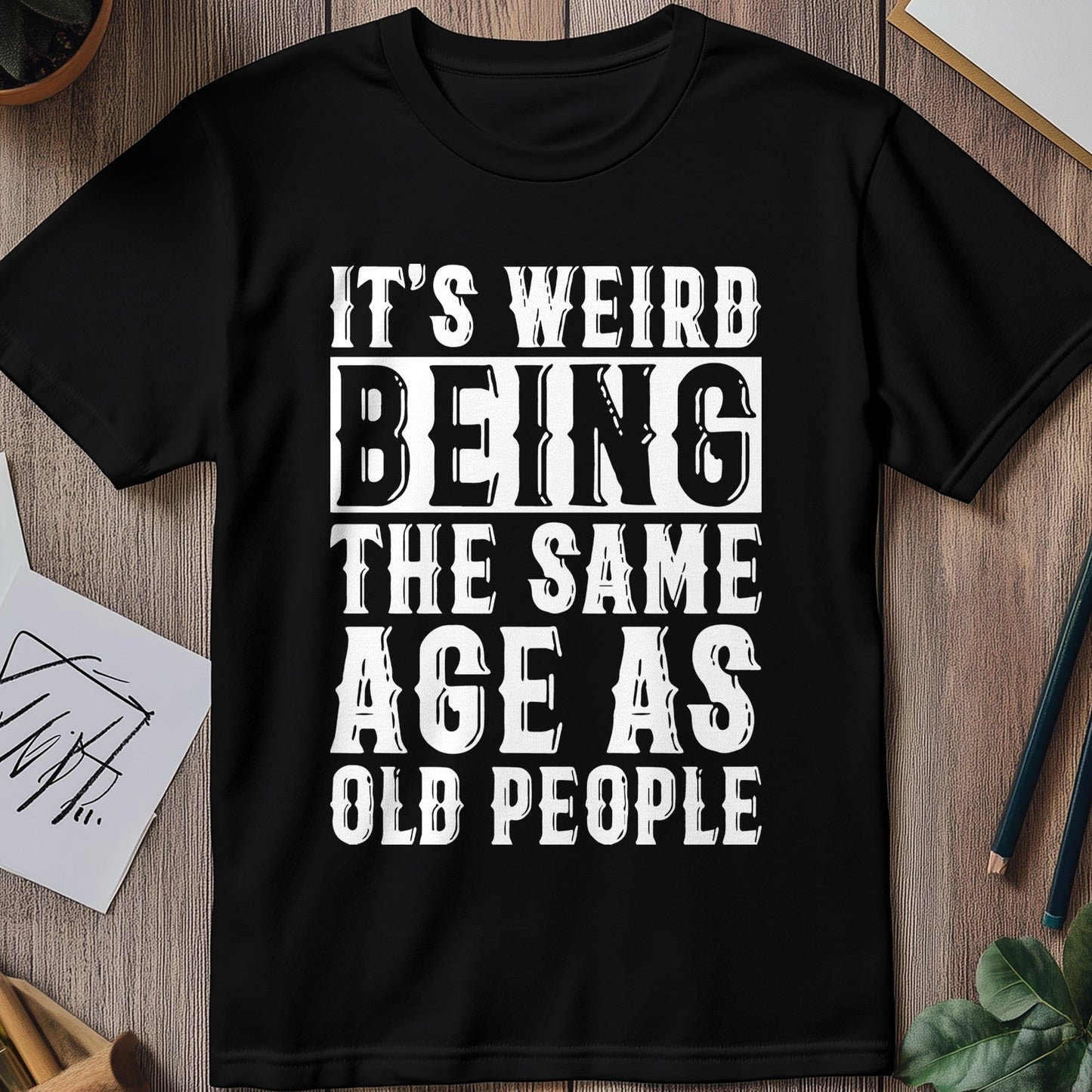 Weird Same Age as Old People 4  T-shirt