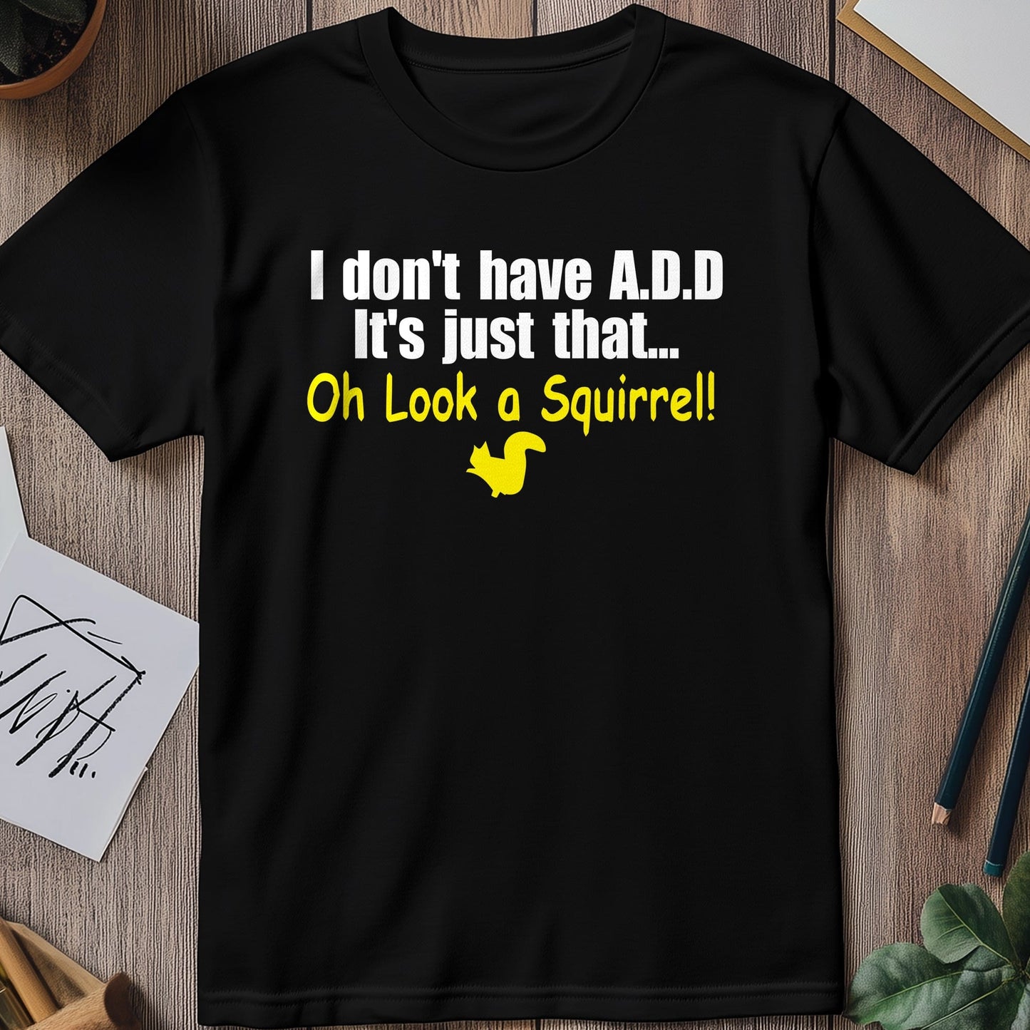 I Don‚Äôt Have ADD, Look A Squirrel! T-shirt