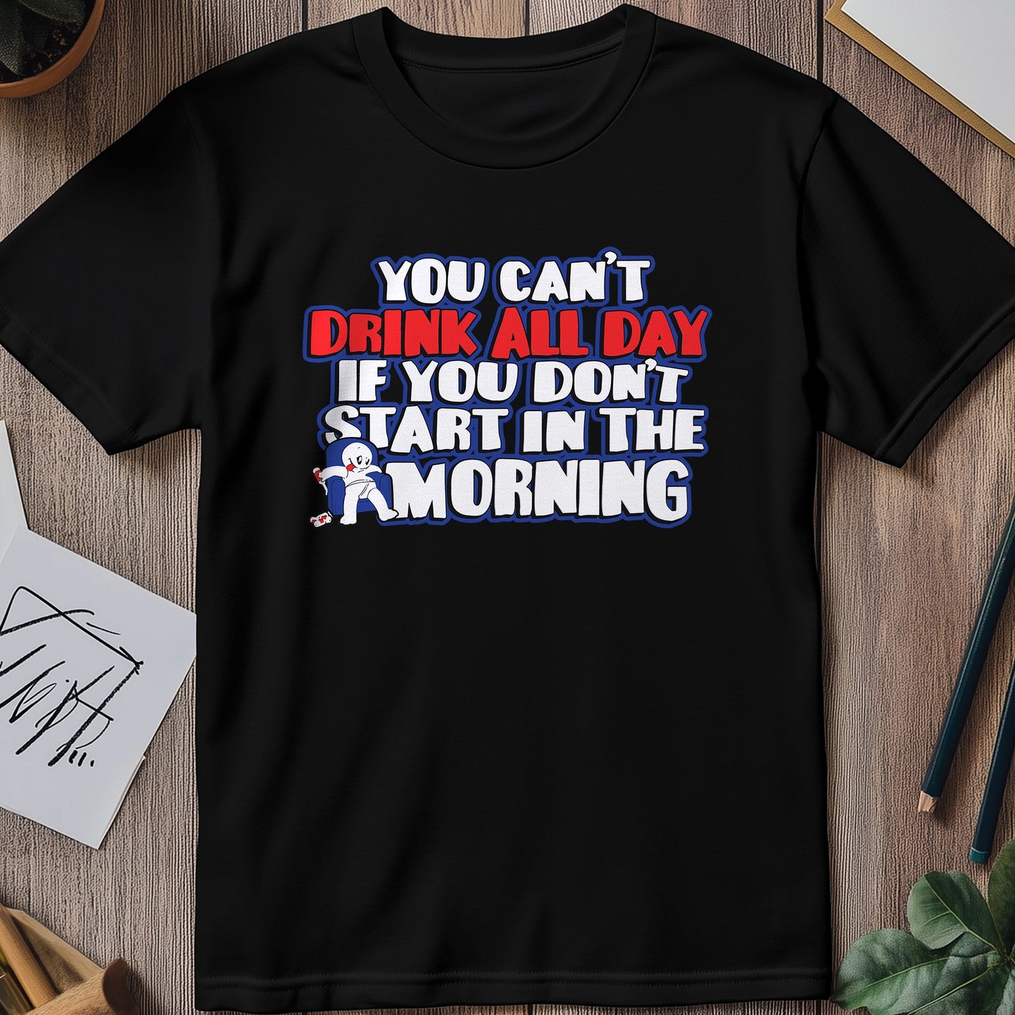 You Can‚Äôt Drink All Day T-Shirt -