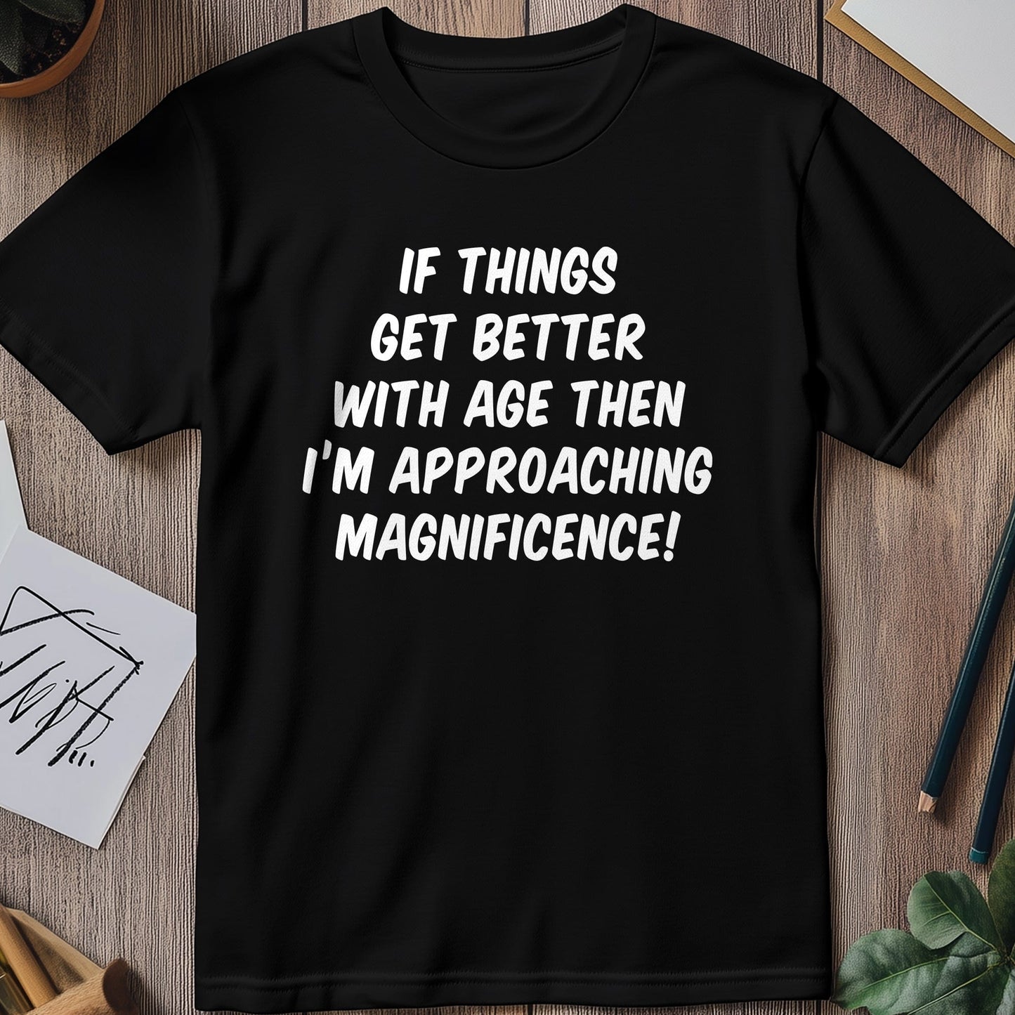 Better with Age Magnificence T-shirt -