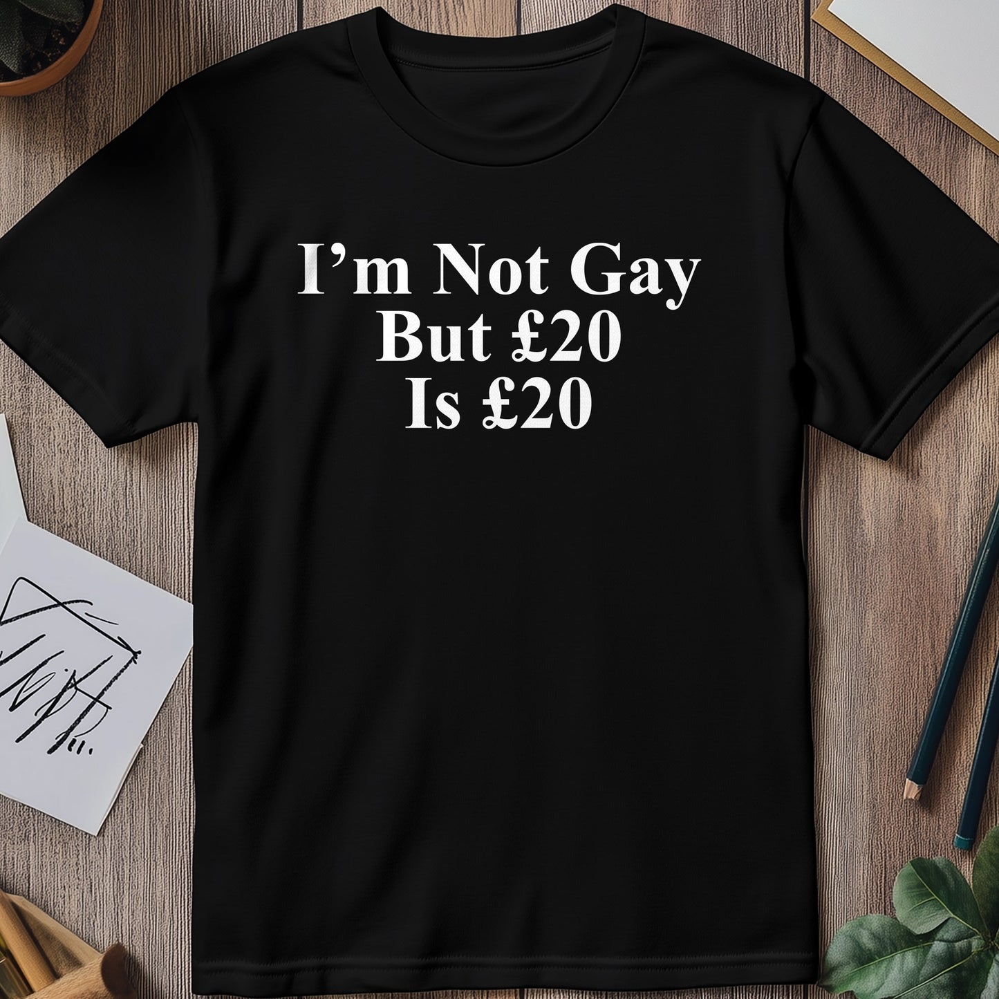 I'm Not Gay But ¬£20 is ¬£20 T-Shirt -