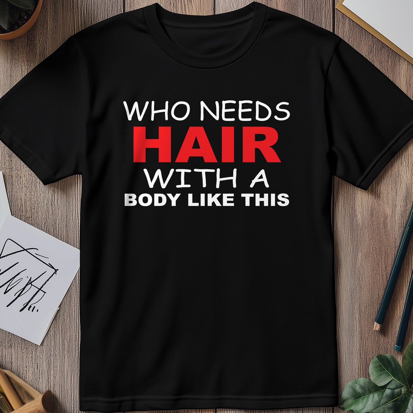 Who Needs Hair? T-Shirt