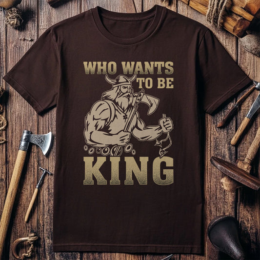 Who Wants to Be King? Funny T-shirt