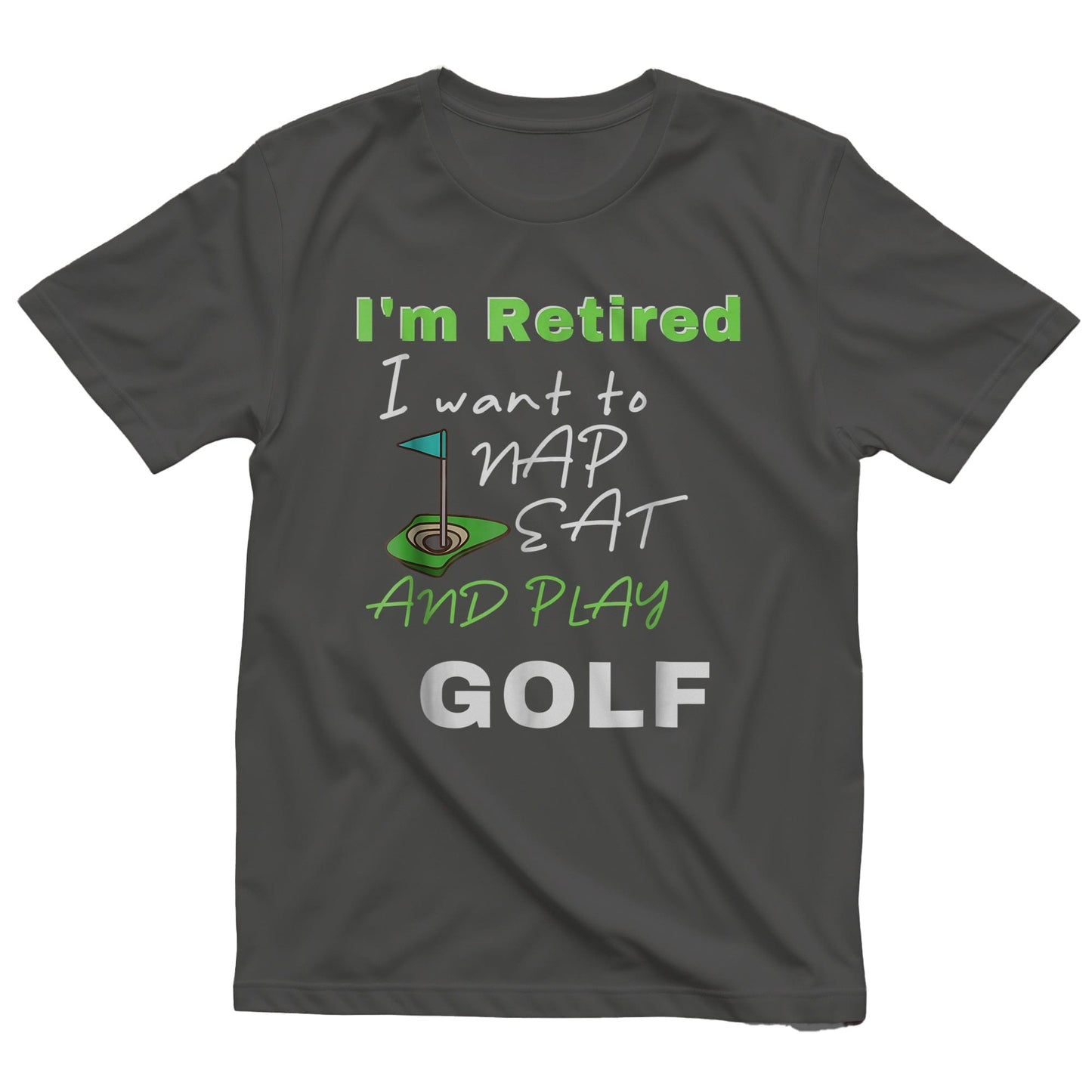 I'm Retired, Let Me Nap, Eat, and Play Golf t-shirt