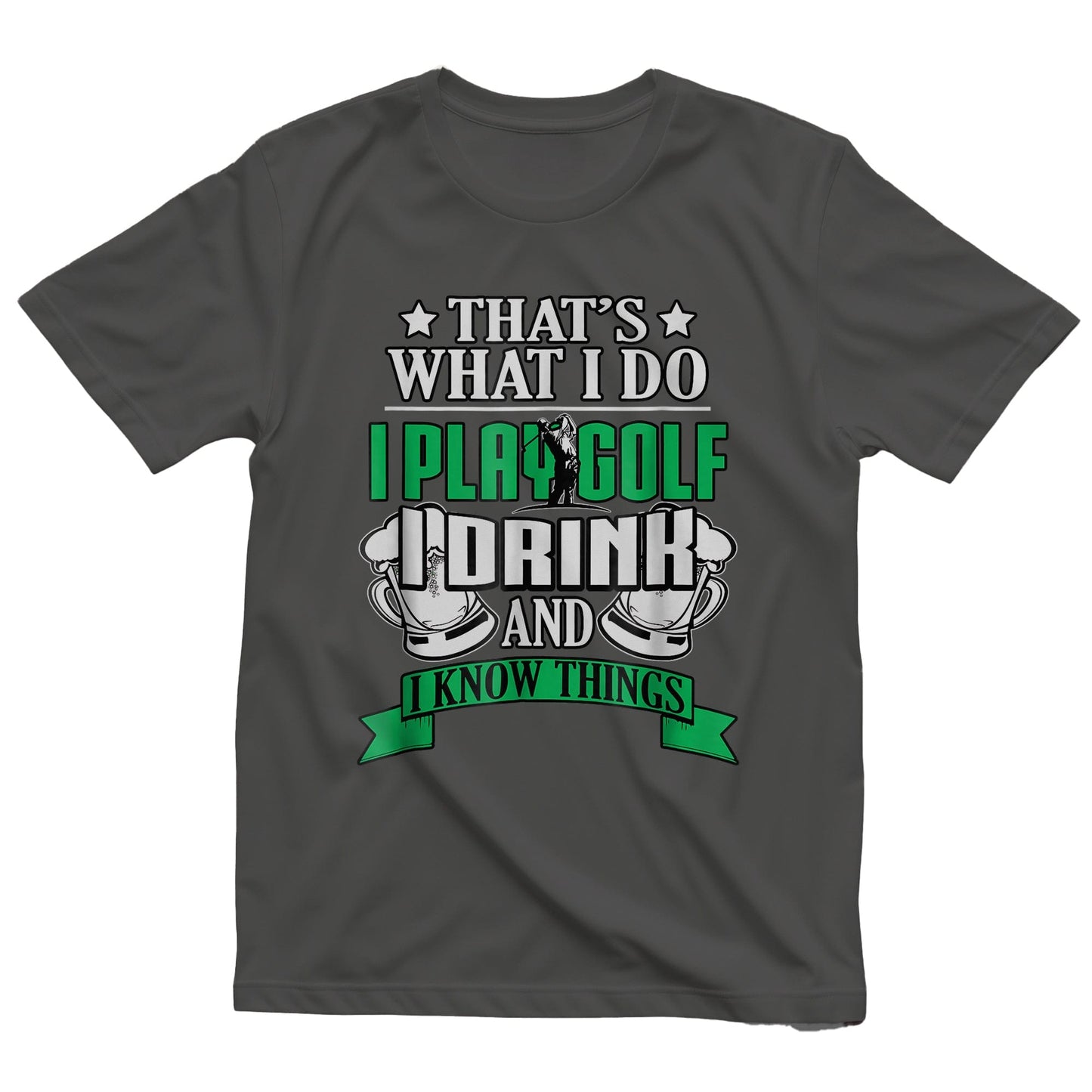 I Play Golf, I Drink, & I Know Things t-shirt