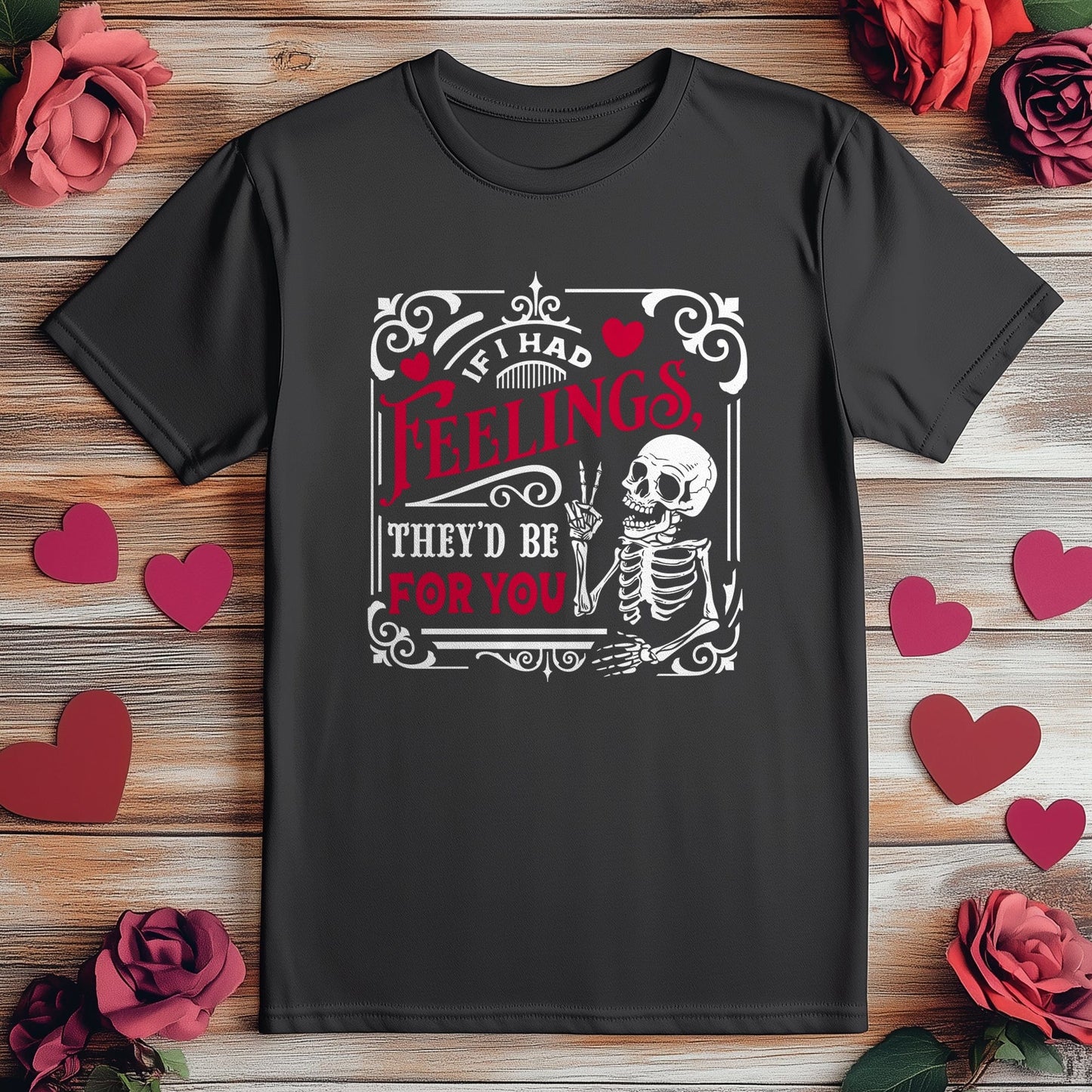 If I Had Feelings 4 Wh2 Skeleton T-Shirt!