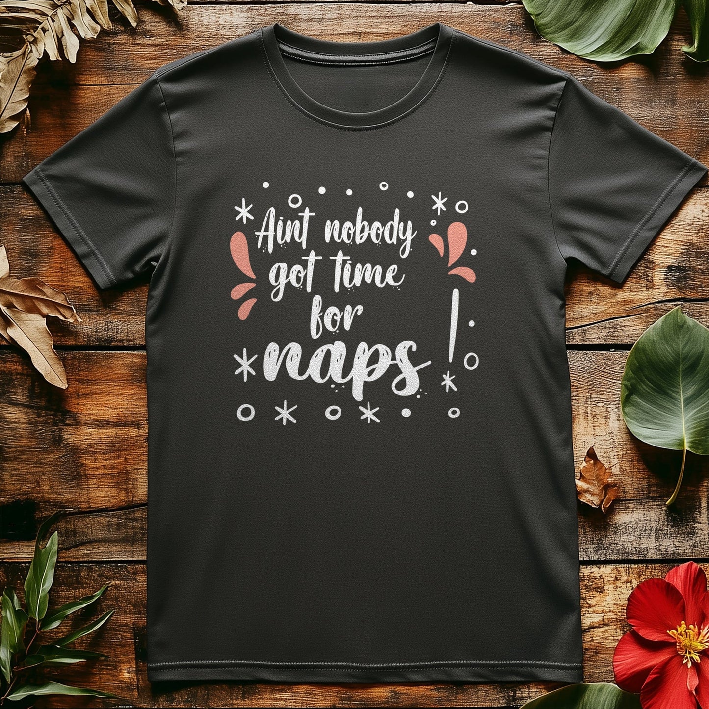 Ain't Nobody Got Time for Naps T-Shirt