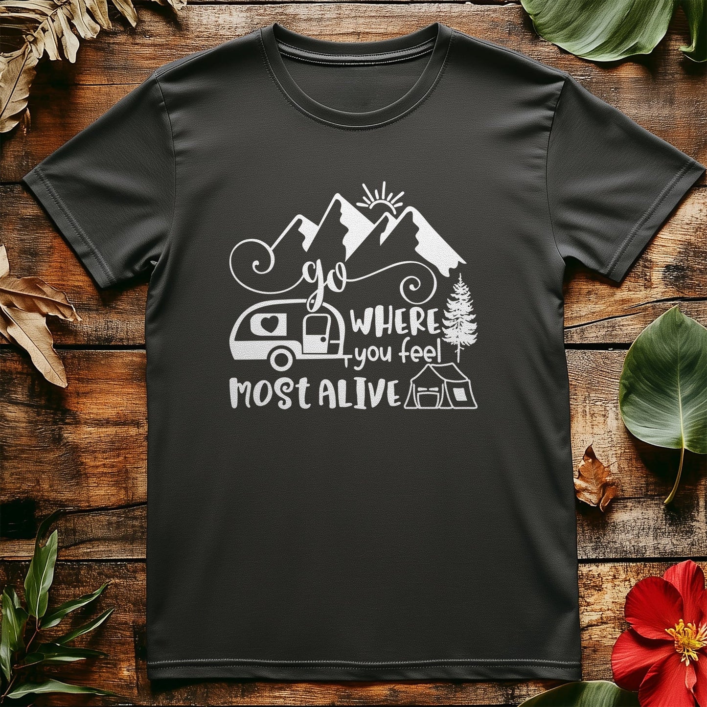 Go Where You Feel Most Alive t-shirt -