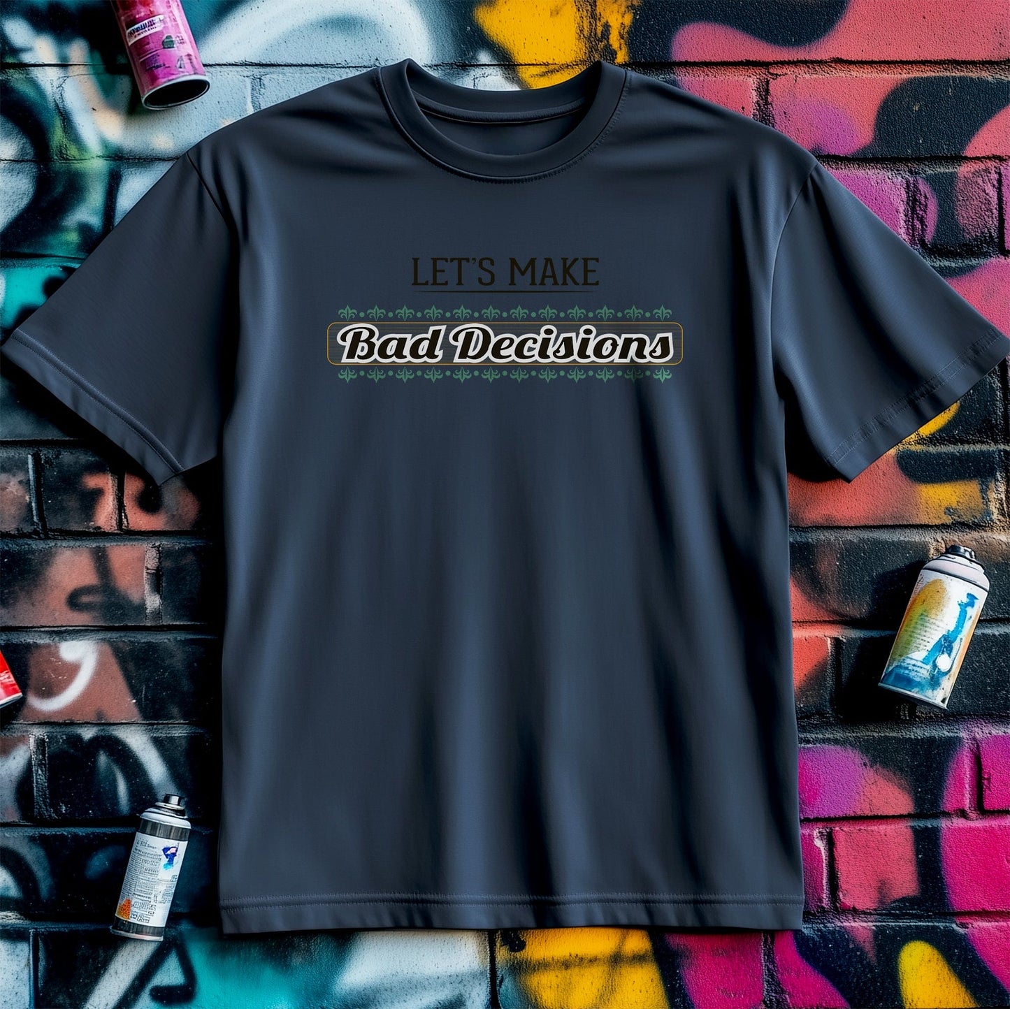 Bad Decisions T-Shirt - Embrace Your
