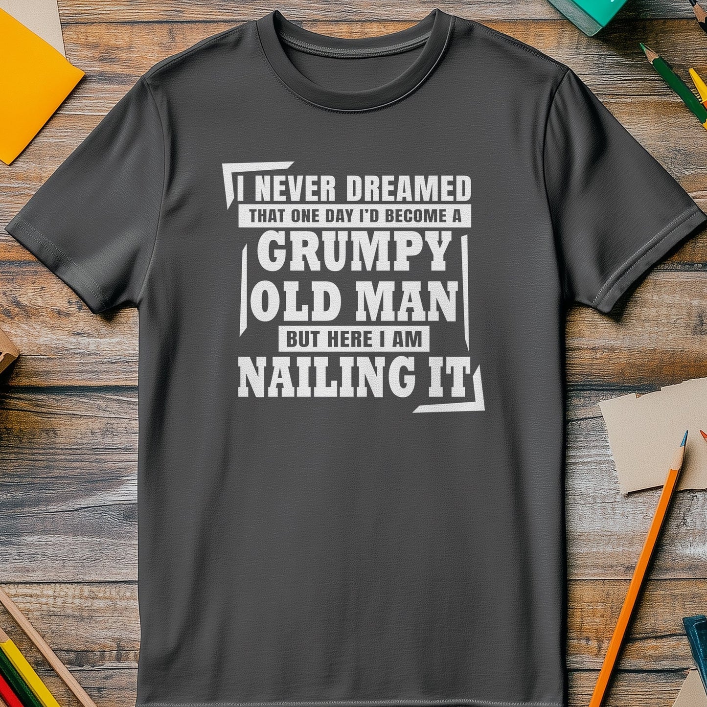Dreamed Id Become A Grumpy T-Shirt